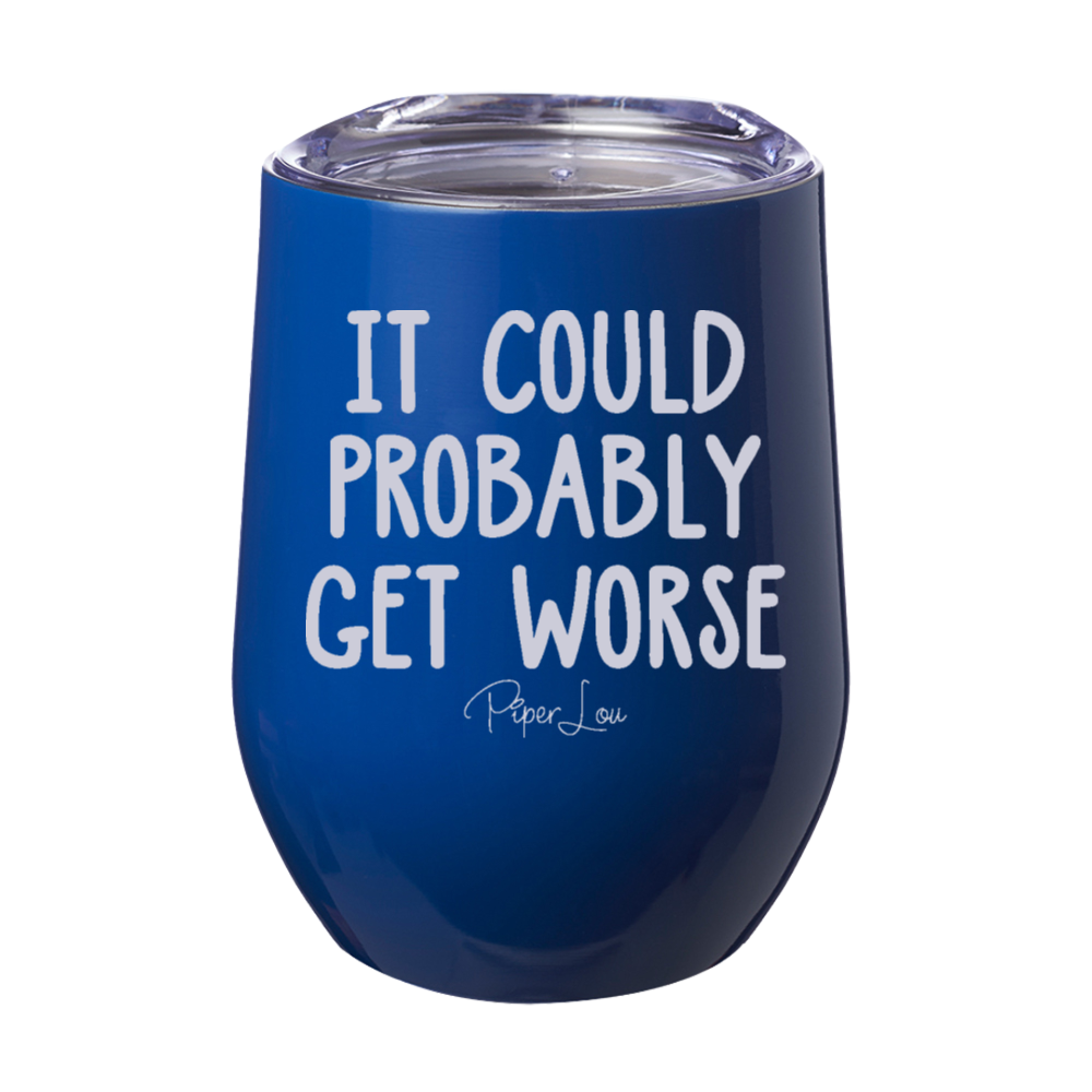 It Could Probably Get Worse 12oz Stemless Wine Cup