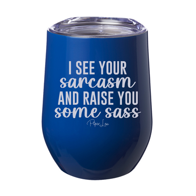 I See Your Sarcasm And Raise You Some Sass 12oz Stemless Wine Cup