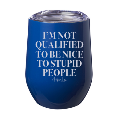 I'm Not Qualified To Be Nice 12oz Stemless Wine Cup