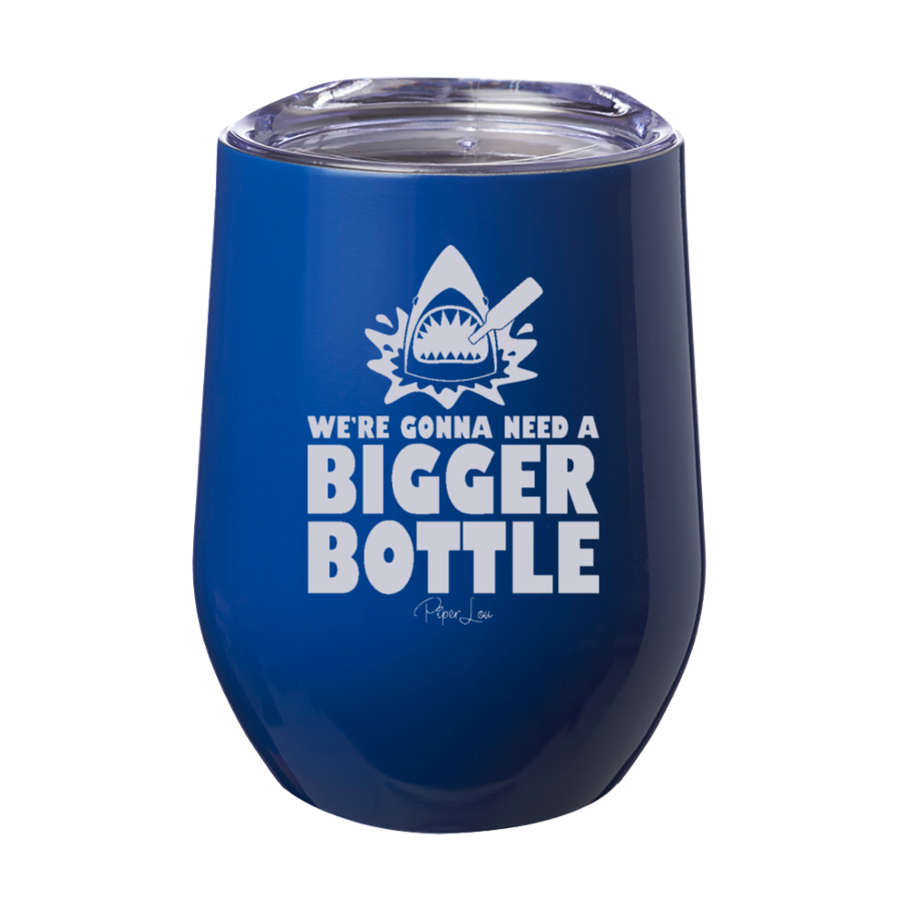 We're Gonna Need A Bigger Bottle 12oz Stemless Wine Cup