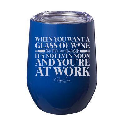 When you Want a Glass of Wine 12oz Stemless Wine Cup