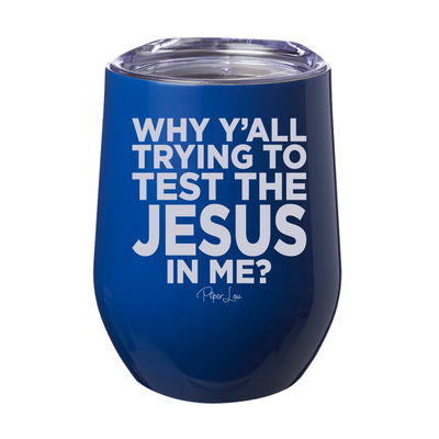 Why Yall Trying To Test The Jesus In Me 12oz Stemless Wine Cup