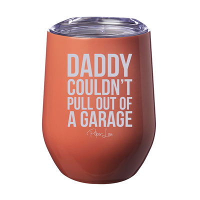 Daddy Couldn't Pull Out Of A Garage 12oz Stemless Wine Cup