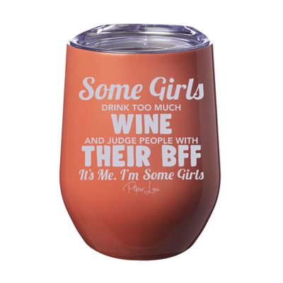 Some Girls Drink Too Much Wine And Judge People With Their BFF 12oz Stemless Wine Cup