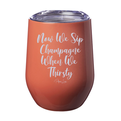 Now We Sip Champagne When We Thirsty 12oz Stemless Wine Cup