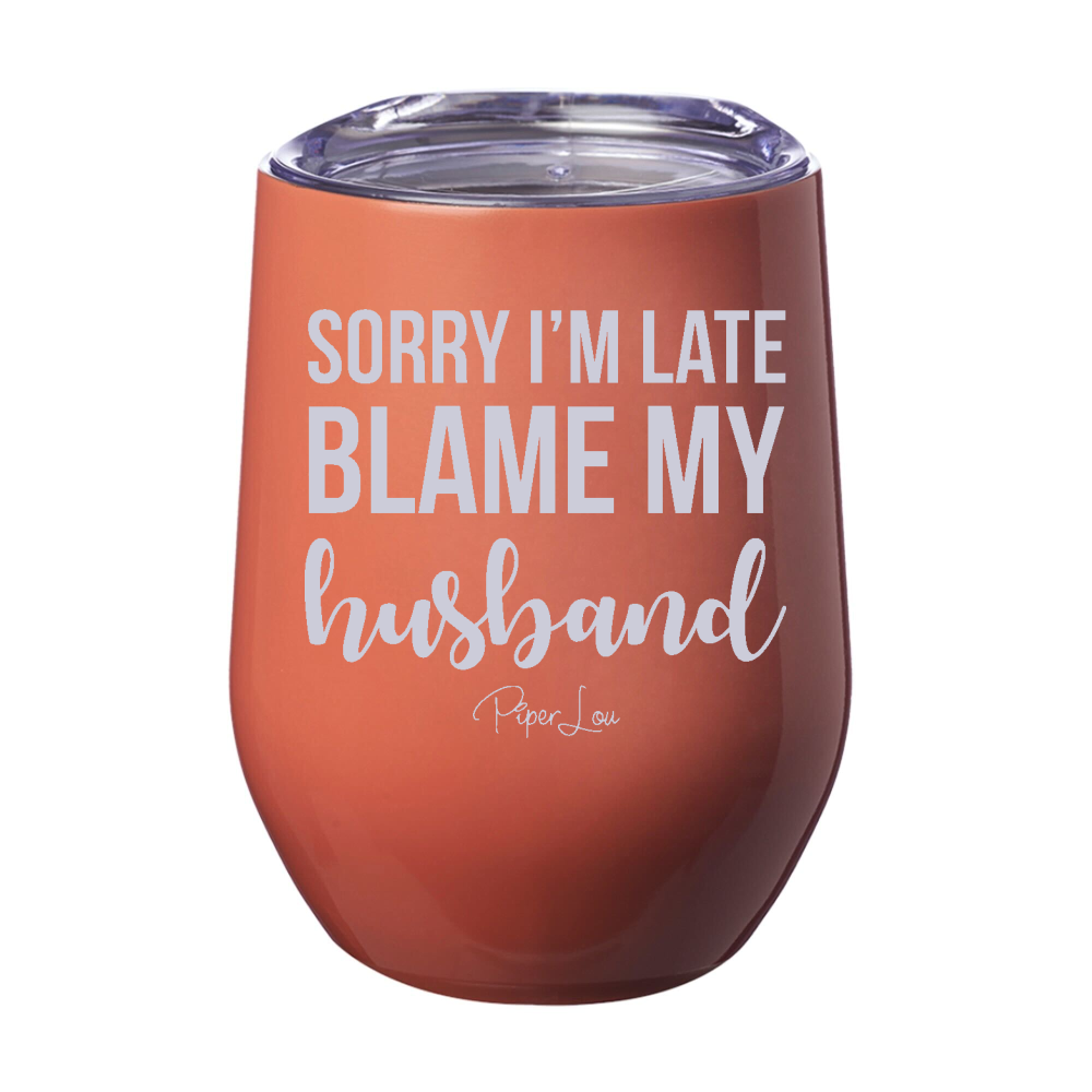 Sorry I'm Late Blame My Husband 12oz Stemless Wine Cup