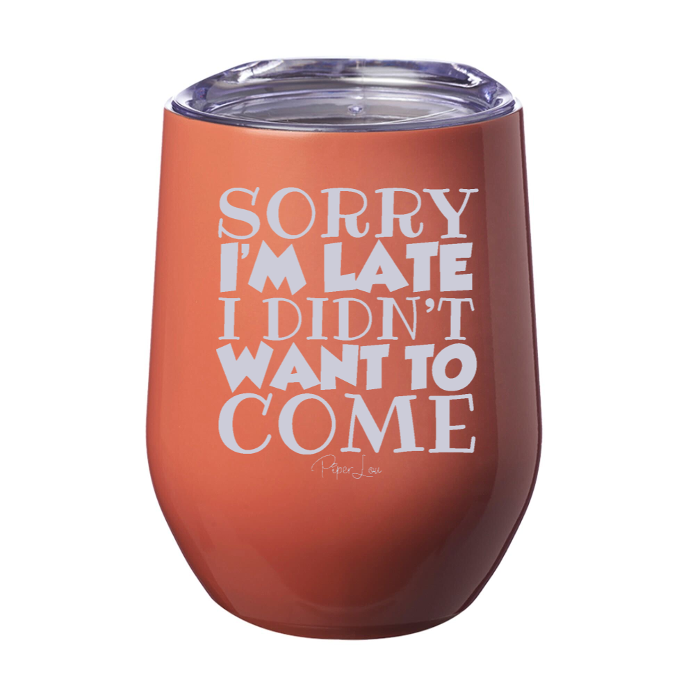 Sorry I'm Late I Didn't Wanna Come 12oz Stemless Wine Cup