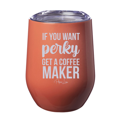 If You Want Perky Get A Coffee 12oz Stemless Wine Cup
