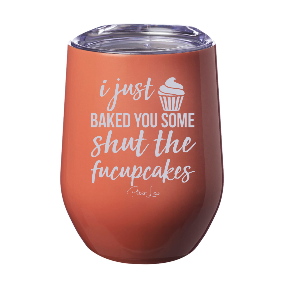 I Just Baked You Some Shut The Fucupcakes 12oz Stemless Wine Cup