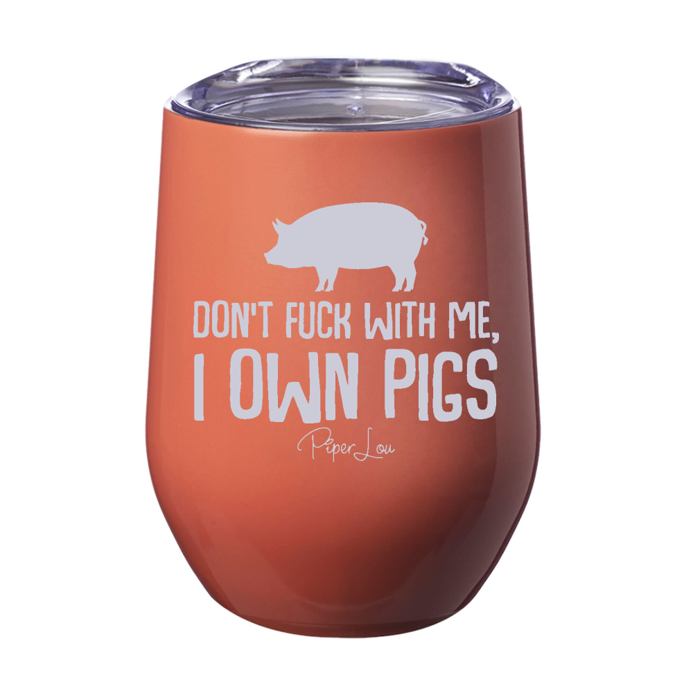 Don't Fuck With Me I Own Pigs Laser Etched Tumbler