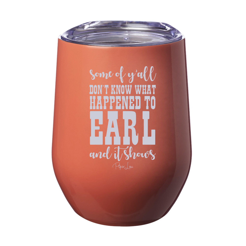 Some Of Y’all Don’t Know What Happened To Earl 12oz Stemless Wine Cup