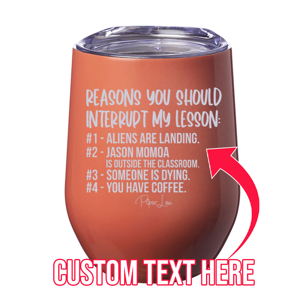 Reasons You Should Interrupt My Lesson (CUSTOM) 12oz Stemless Wine Cup