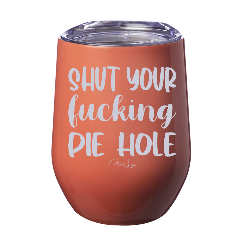 Shut Your Fucking Pie Hole 12oz Stemless Wine Cup