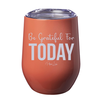 Be Grateful For Today Laser Etched Tumbler