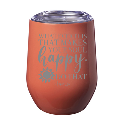 Whatever Makes Your Soul Happy Laser Etched Tumbler