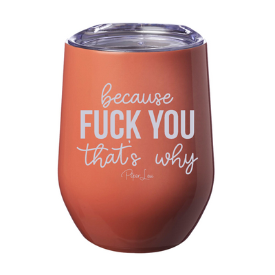 Because Fuck You That's Why Laser Etched Tumbler