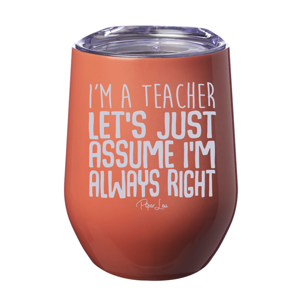 I'm a Teacher Let's Just Assume 12oz Stemless Wine Cup
