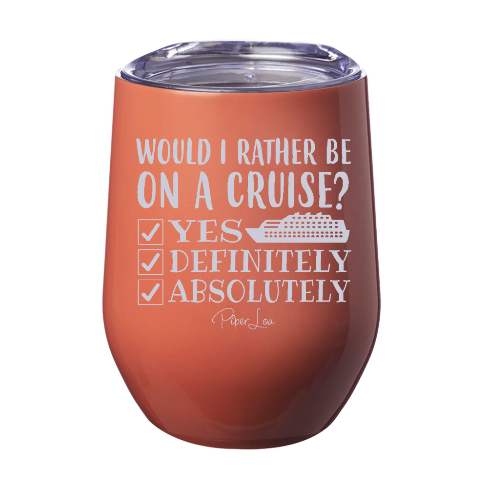 Would Rather Be On A Cruise 12oz Stemless Wine Cup