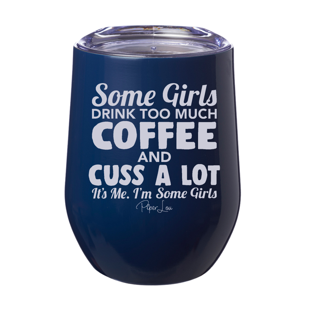 Some Girls Drink Too Much Coffee And Cuss A Lot 12oz Stemless Wine Cup