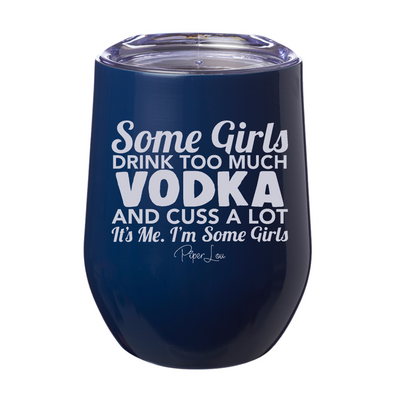 Some Girls Drink Too Much Vodka And Cuss A Lot 12oz Stemless Wine Cup