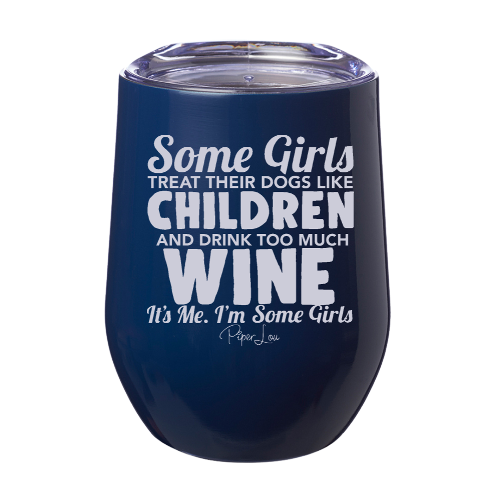 Some Girls Treat Their Dogs Like Children And Drink Too Much Wine 12oz Stemless Wine Cup