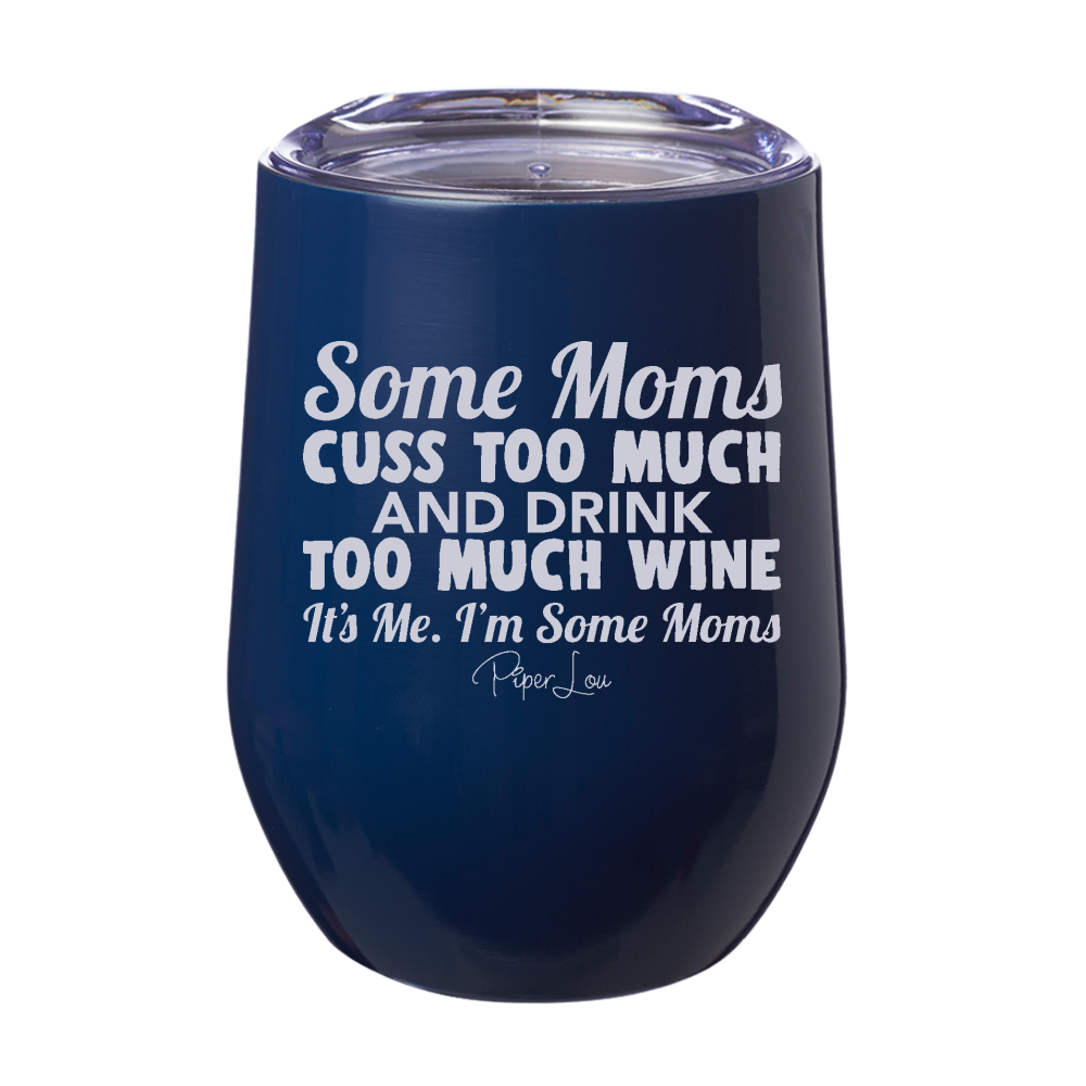 Some Moms Cuss Too Much And Drink Too Much Wine 12oz Stemless Wine Cup
