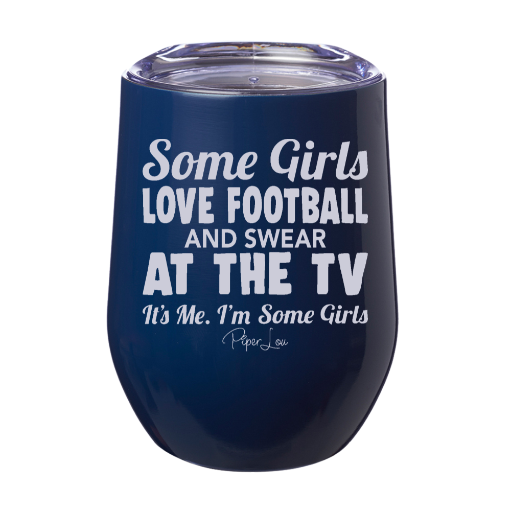 Some Girls Love Football And Swear At The TV 12oz Stemless Wine Cup