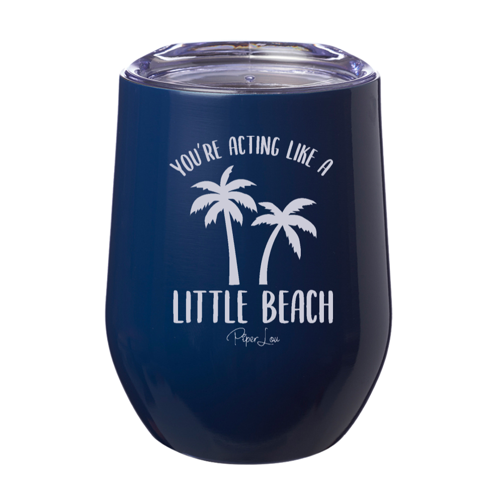 You're Acting Like A Little Beach Laser Etched Tumbler