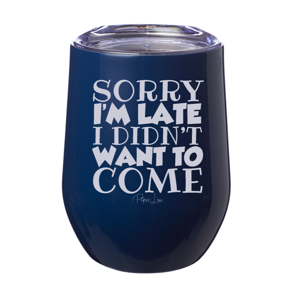 Sorry I'm Late I Didn't Wanna Come Laser Etched Tumbler