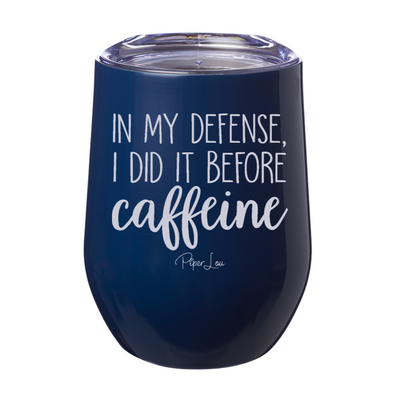 In My Defense I Did It Before Caffeine 12oz Stemless Wine Cup