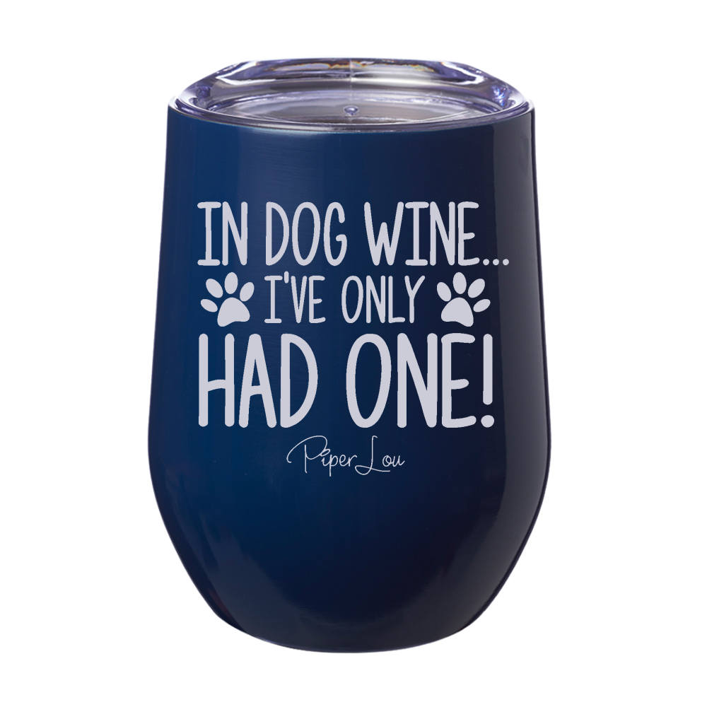 In Dog Wine I've Only Had One 12oz Stemless Wine Cup