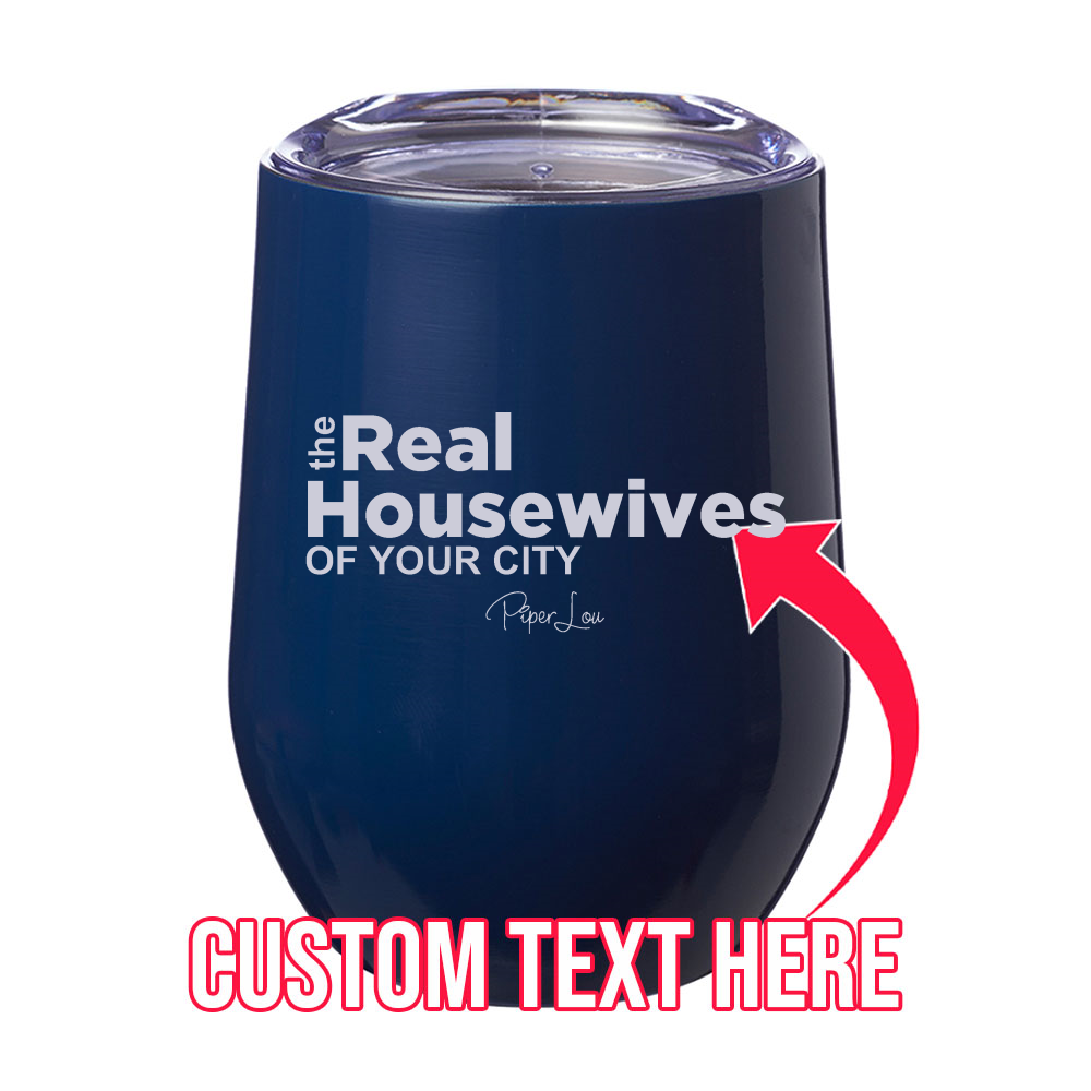 The Real Housewives of (CUSTOM) 12oz Stemless Wine Cup