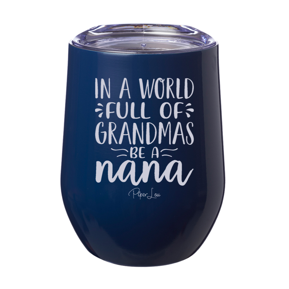In A World Full Of Grandmas Be A Nana 12oz Stemless Wine Cup
