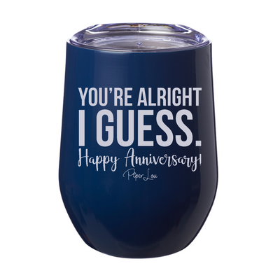 You're Alright I Guess Happy Anniversary 12oz Stemless Wine Cup