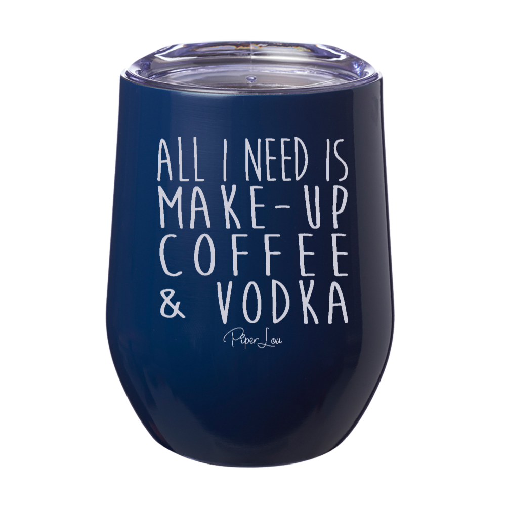 All I Need is Makeup Coffee And Vodka 12oz Stemless Wine Cup