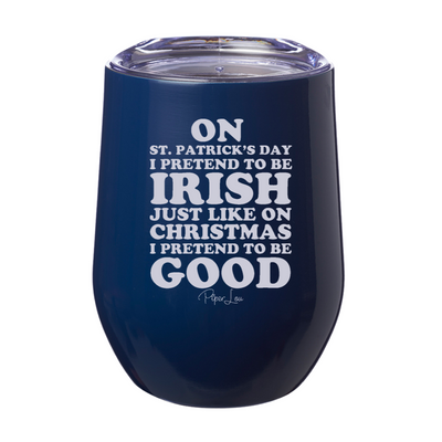 On St. Patrick's Day I Pretend To Be Irish 12oz Stemless Wine Cup