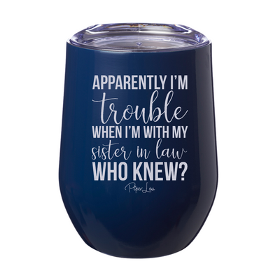 Apparently I'm Trouble When I'm With My Sister In Law Laser Etched Tumbler