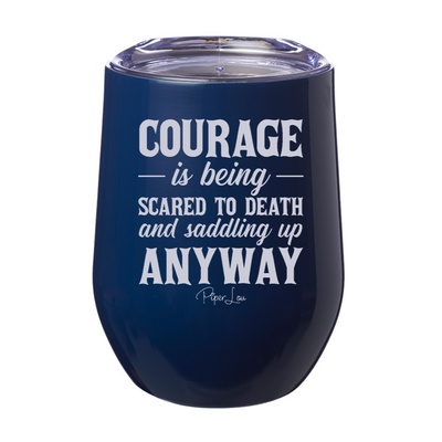 Courage Is Being Scared To Death And Saddling Up Anyway 12oz Stemless Wine Cup