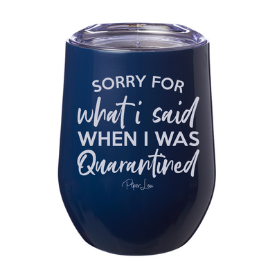 Sorry For What I Said When I Was Quarantined Laser Etched Tumbler