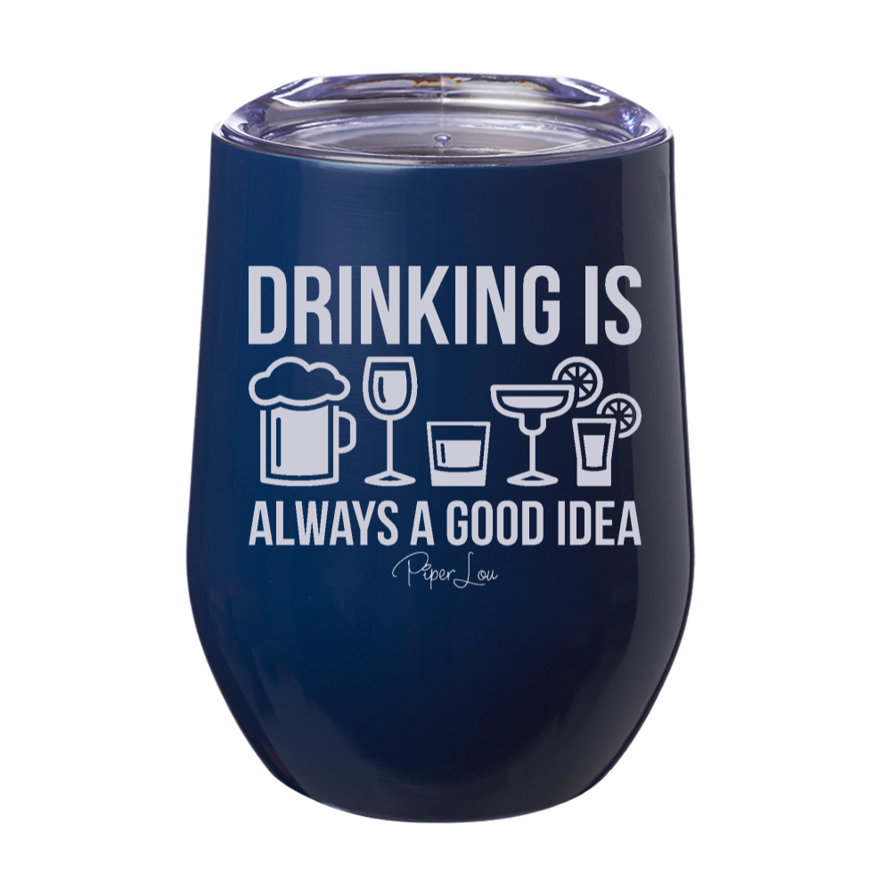 Drinking Is Always A Good Idea 12oz Stemless Wine Cup