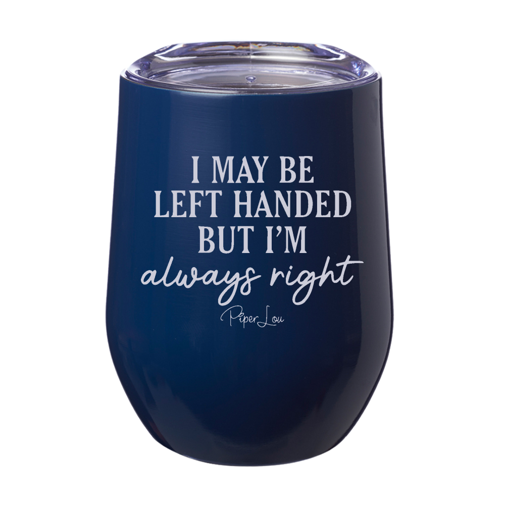 I May Be Left Handed But I'm Always Right Laser Etched Tumbler
