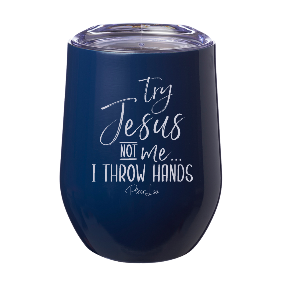 Try Jesus Not Me I Throw Hands 12oz Stemless Wine Cup