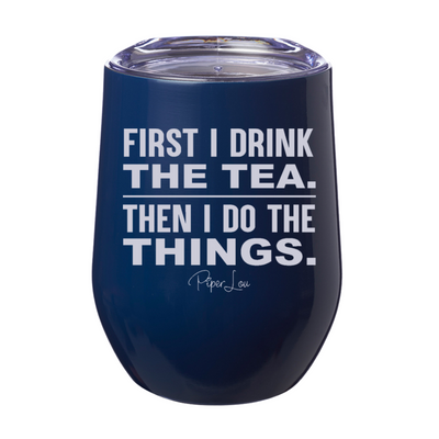 First I Drink the Tea Then I Do the Things 12oz Stemless Wine Cup