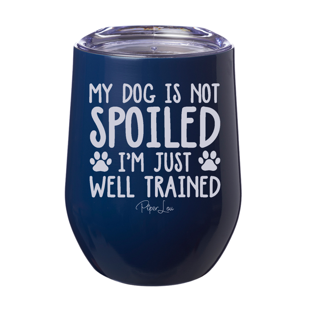 My Dog Is Not Spoiled 12oz Stemless Wine Cup