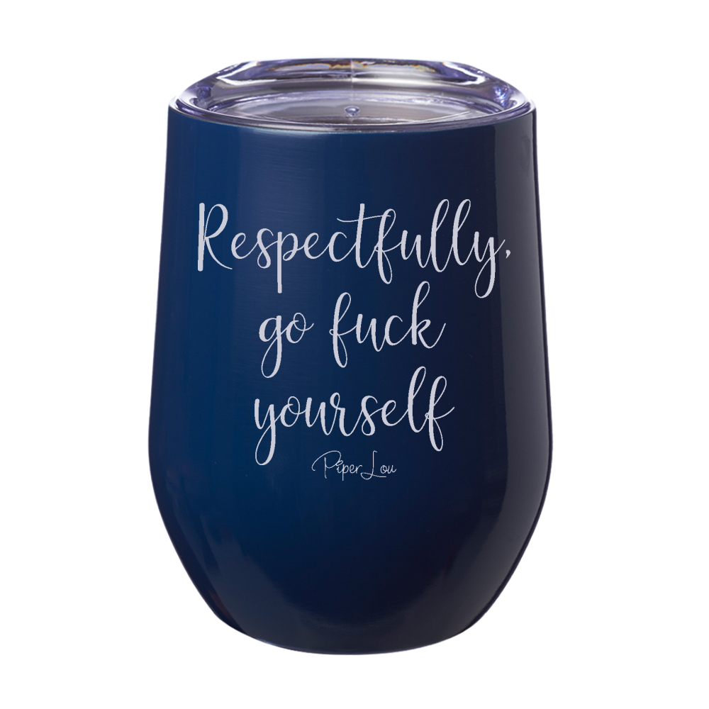 Respectfully Go Fuck Yourself 12oz Stemless Wine Cup