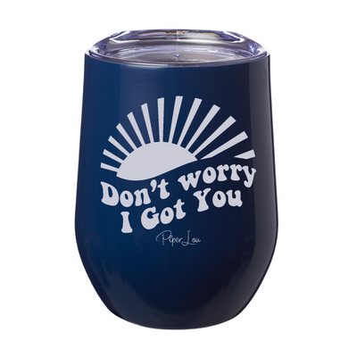 Don't Worry I Got You 12oz Stemless Wine Cup