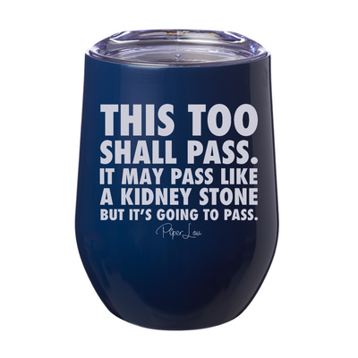 It May Pass Like A Kidney Stone Laser Etched Tumbler