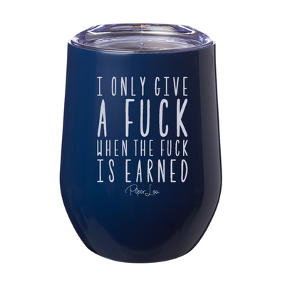 I Only Give A Fuck When The Fuck Is Earned Laser Etched Tumbler