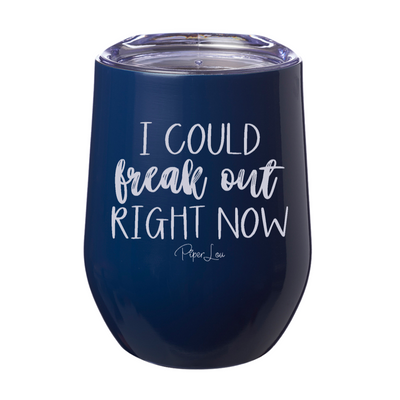 I Could Freak Out Right Now 12oz Stemless Wine Cup