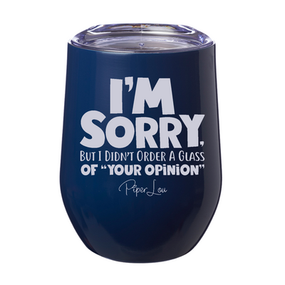 I'm Sorry I Didn't Order a Glass of Your Opinion 12oz Stemless Wine Cup